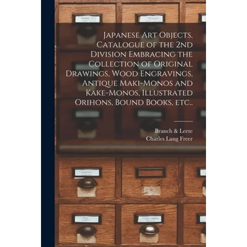 Japanese Art Objects. Catalogue of the 2nd Division Embracing the Collection of Original Drawings, Wood Engravings, Antique Maki-monos and Kake-monos,