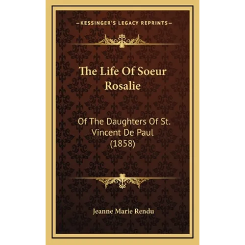 The Life Of Soeur Rosalie: Of The Daughters Of St. Vincent De Paul (1858)