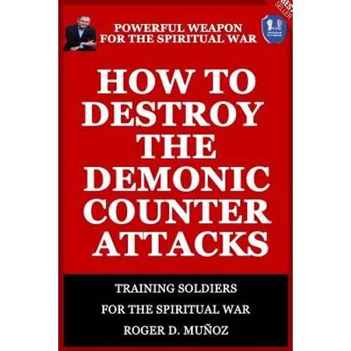 How to Destroy the Demonic Counter Attacks: Powerful Weapons of Spiritual Warfare