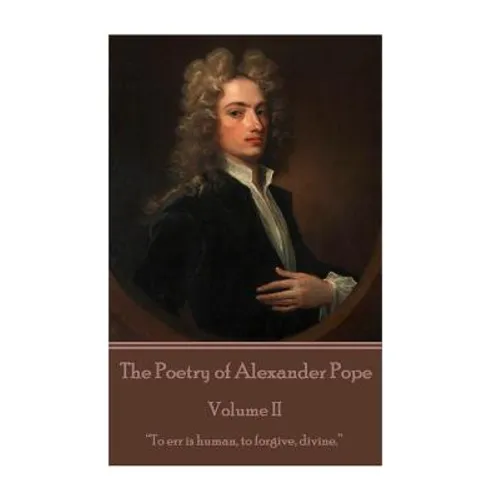 The Poetry of Alexander Pope - Volume II: "To err is human, to forgive, divine."