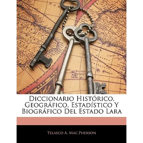 Diccionario Histórico, Geográfico, Estadístico Y Biográfico Del Estado Lara