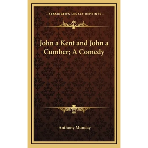 John a Kent and John a Cumber; A Comedy