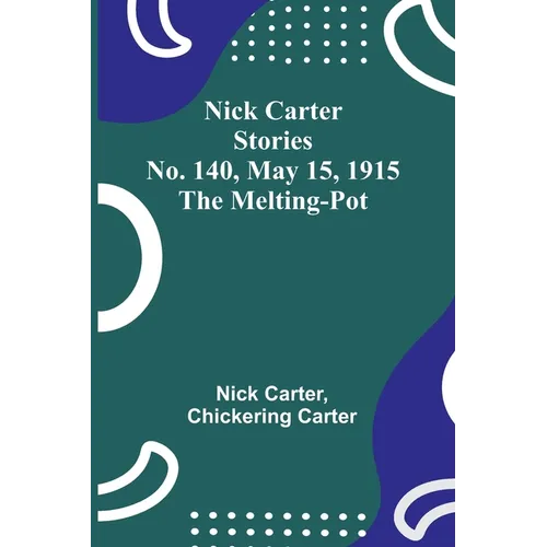 Nick Carter Stories No. 140, May 15, 1915: The Melting-Pot
