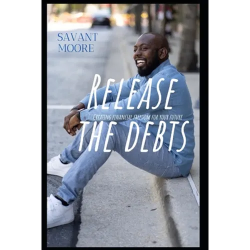 Release The Debts: Creating Financial Freedom For Your Future