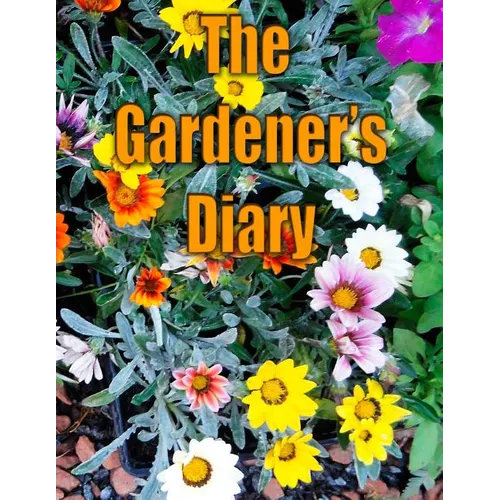 The Gardener's Diary: The easy way to keep track of your planting, harvest, and other activities.