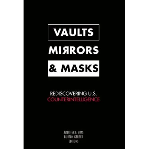 Vaults, Mirrors, and Masks: Rediscovering U.S. Counterintelligence