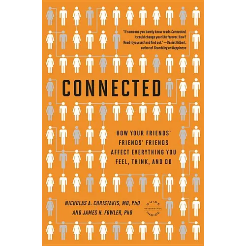 Connected: The Surprising Power of Our Social Networks and How They Shape Our Lives -- How Your Friends' Friends' Friends Affect Everything You Feel,