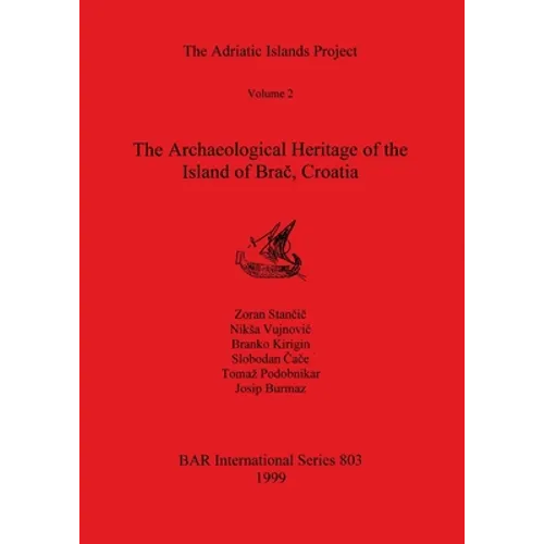 The Adriatic Islands Project Volume 2 - The Archaeological Heritage of the Island of Brač, Croatia