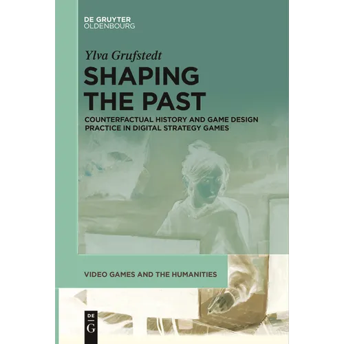 Shaping the Past: Counterfactual History and Game Design Practice in Digital Strategy Games