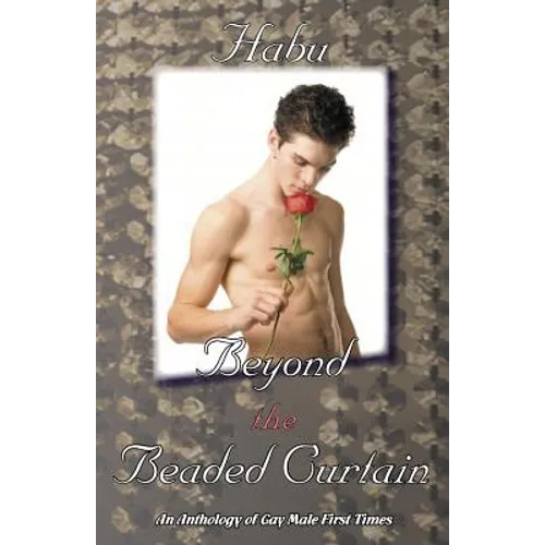 Beyond the Beaded Curtain: An Anthology of Gay First Times
