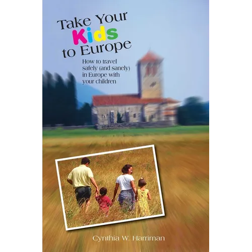 Take Your Kids to Europe: How To Travel Safely (And Sanely) In Europe With Your Children