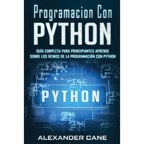 Programacion Con Python: Guía Completa para Principiantes Aprende sobre Los Reinos De La programación Con Python(Libro En Espanol/Coding With P