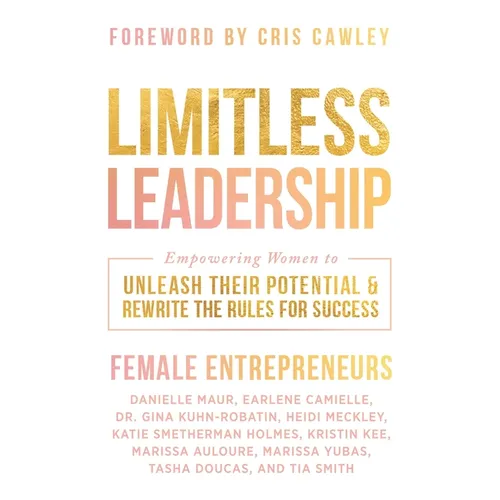 Limitless Leadership: Empowering Women to Unleash Their Potential & Rewrite the Rules for Success
