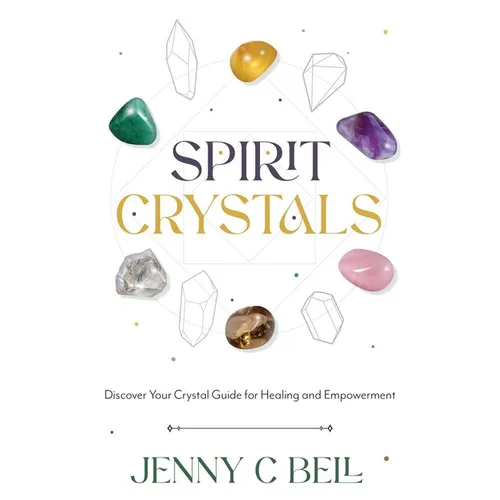 Spirit Crystals: Discover Your Crystal Guide for Healing and Empowerment