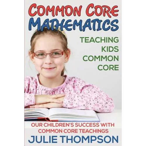 Common Core Mathematics: Teaching Kids Common Core: Our Children's Success with Common Core Teachings