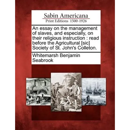 An Essay on the Management of Slaves, and Especially, on Their Religious Instruction: Read Before the Agricultural [sic] Society of St. John's Colleto