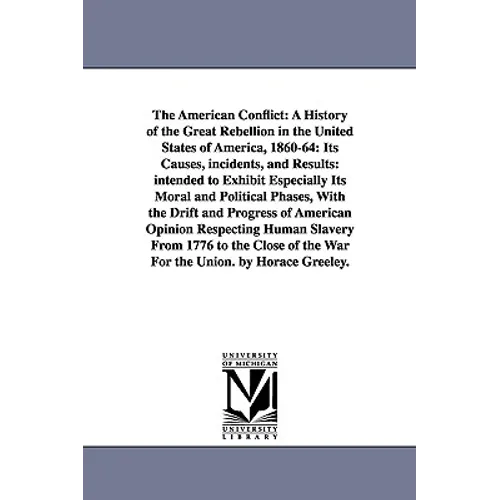 The American Conflict: A History of the Great Rebellion in the United States of America, 1860-64: Its Causes, incidents, and Results: intended to Exhi