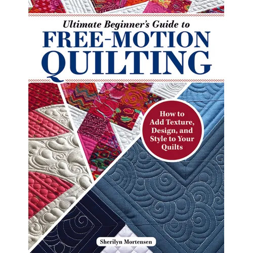 Ultimate Beginner's Guide to Free-Motion Quilting: How to Add Texture, Design, and Style to Your Quilts