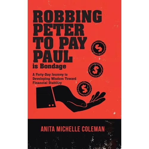Robbing Peter to Pay Paul is Bondage: A Forty-Day Journey to Developing Wisdom Toward Financial Stability