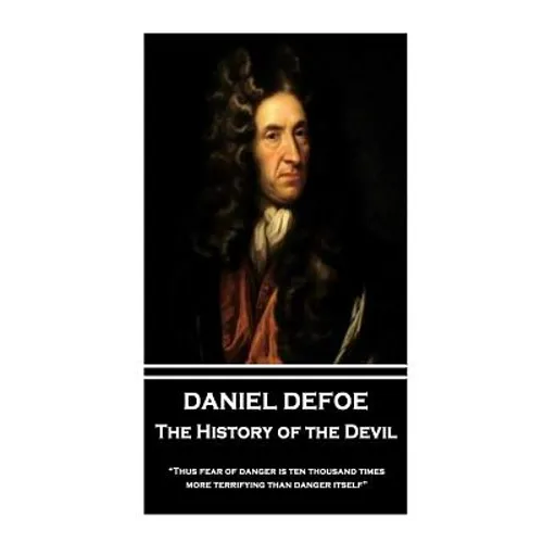 Daniel Defoe - The History of the Devil: "Thus fear of danger is ten thousand times more terrifying than danger itself"