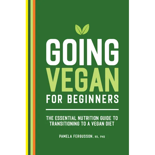 Going Vegan for Beginners: The Essential Nutrition Guide to Transitioning to a Vegan Diet