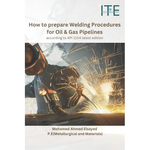 How to prepare Welding Procedures for Oil & Gas Pipelines: according to API 1104 latest edition