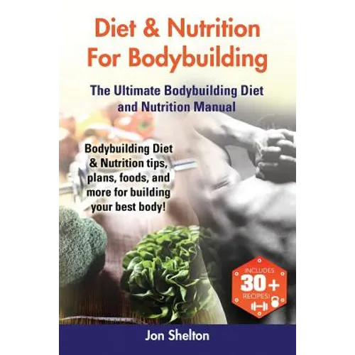 Diet & Nutrition For Bodybuilding: Bodybuilding Diet & Nutrition tips, plans, foods, and more for building your best body! The Ultimate Bodybuilding D