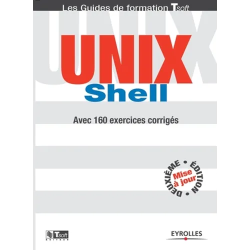 UNIX Schell: Avec 160 exercices corrigés