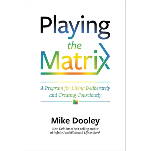 Playing the Matrix: A Program for Living Deliberately and Creating Consciously