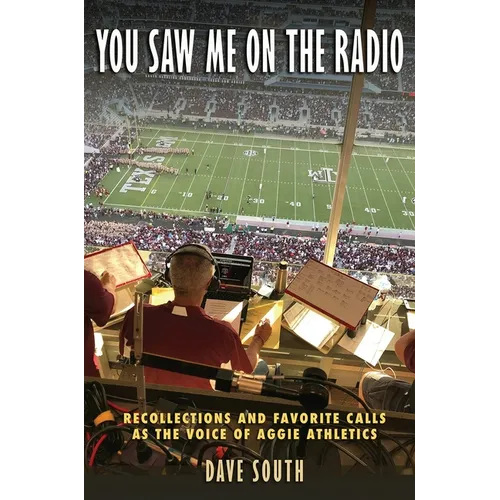 You Saw Me on the Radio: Recollections and Favorite Calls as the Voice of Aggie Athletics