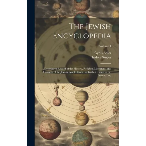 The Jewish Encyclopedia: A Descriptive Record of the History, Religion, Literature, and Customs of the Jewish People From the Earliest Times to