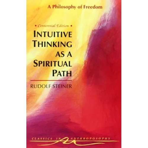 Intuitive Thinking as a Spiritual Path: A Philosophy of Freedom (Cw 4)