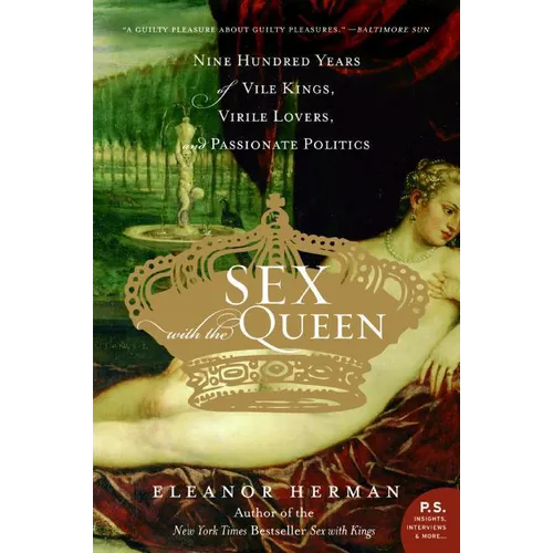 Sex with the Queen: 900 Years of Vile Kings, Virile Lovers, and Passionate Politics