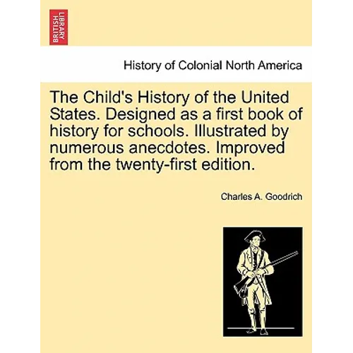The Child's History of the United States. Designed as a first book of history for schools. Illustrated by numerous anecdotes. Improved from the twenty