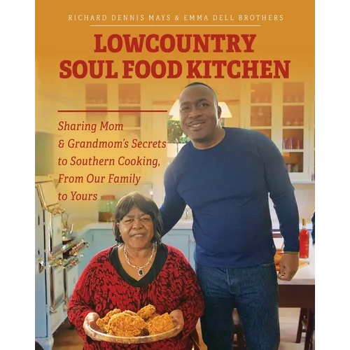 Lowcountry Soul Food Kitchen: Sharing Mom & Grandmom's Secrets to Southern Cooking, From Our Family to Yours