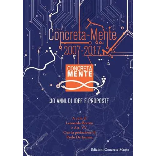 Concreta-Mente 2007 - 2017. 10 anni di idee e proposte
