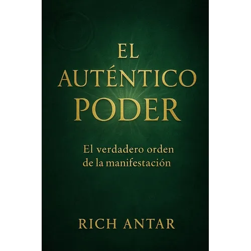 El Auténtico Poder: El Verdadero Orden de la Manifestación
