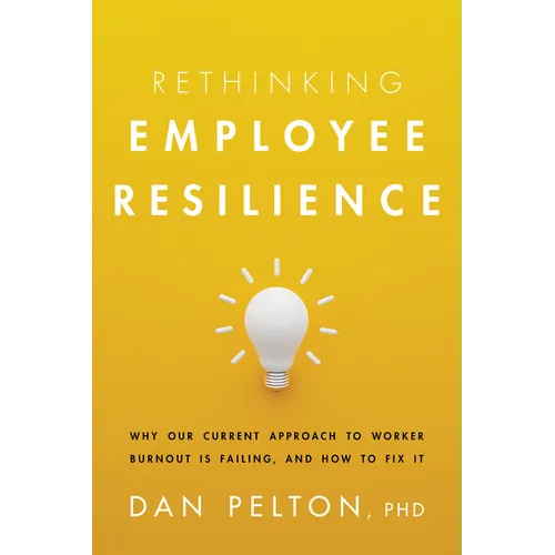 Rethinking Employee Resilience: Why Our Current Approach to Worker Burnout Is Failing, and How to Fix It