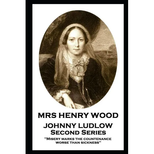 Mrs Henry Wood - Johnny Ludlow - Second Series: 'Misery marks the countenance worse than sickness''