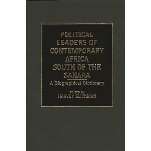 Political Leaders of Contemporary Africa South of the Sahara: A Biographical Dictionary