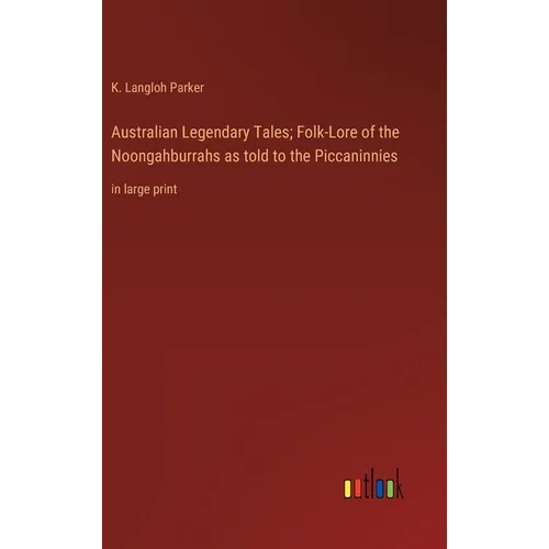 Australian Legendary Tales; Folk-Lore of the Noongahburrahs as told to the Piccaninnies: in large print