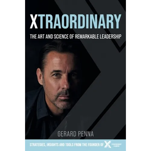 Xtraordinary: The art and science of remarkable leadership
