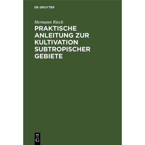 Praktische Anleitung Zur Kultivation Subtropischer Gebiete: Nach Eigener Erfahrung, Besonders in Südostaustralien