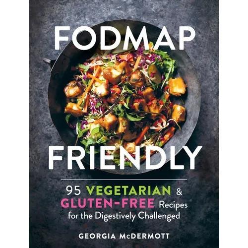 Fodmap Friendly: 95 Vegetarian and Gluten-Free Recipes for the Digestively Challenged