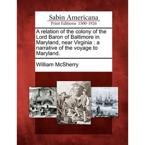 A relation of the colony of the Lord Baron of Baltimore in Maryland, near Virginia: a narrative of the voyage to Maryland.