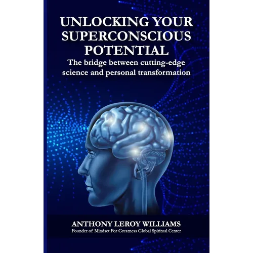 Unlocking Your Superconscious Potential: The bridge between cutting-edge science and personal transformation