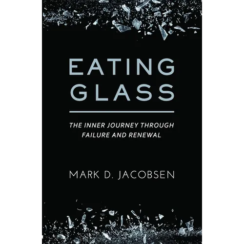 Eating Glass: The Inner Journey Through Failure and Renewal