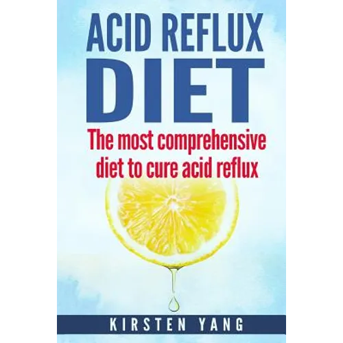 Acid Reflux Diet: The Most Comprehensive Diet to Cure Acid Reflux (Acid Reflux Treatment)