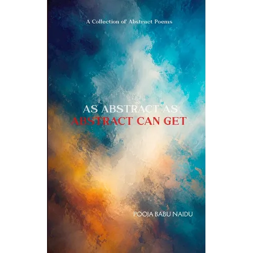 As Abstract As Abstract Can Get A Collection of Abstract Poems