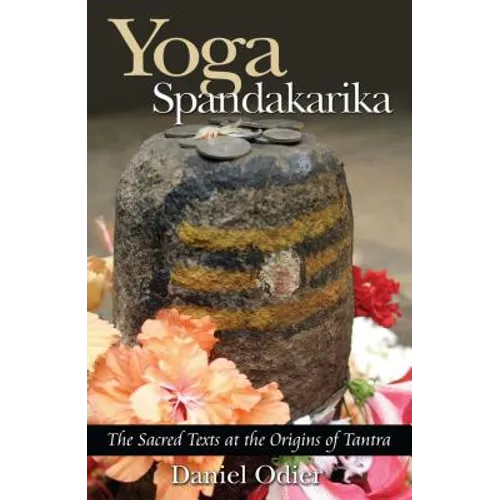 Yoga Spandakarika: The Sacred Texts at the Origins of Tantra